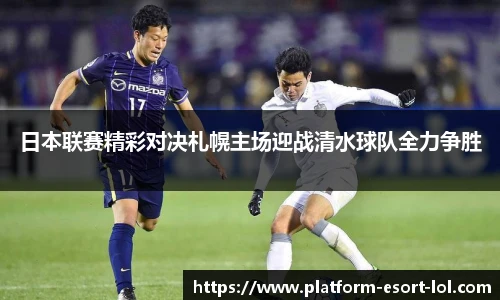 日本联赛精彩对决札幌主场迎战清水球队全力争胜