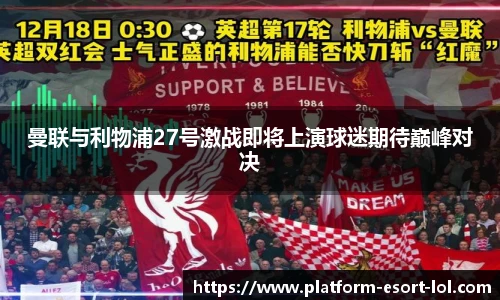 曼联与利物浦27号激战即将上演球迷期待巅峰对决