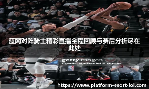 篮网对阵骑士精彩直播全程回顾与赛后分析尽在此处