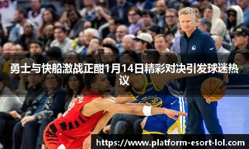 勇士与快船激战正酣1月14日精彩对决引发球迷热议